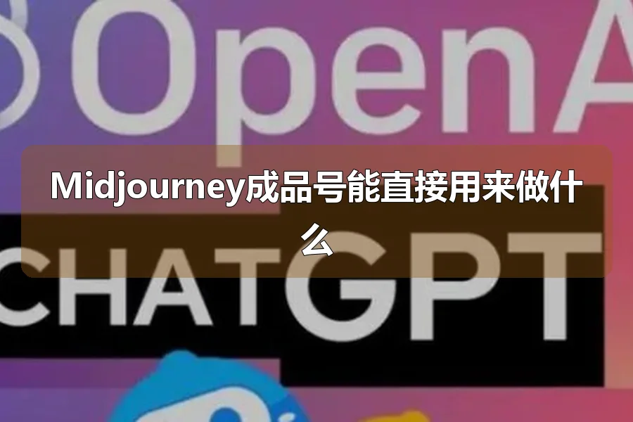 Midjourney成品号能直接用来做什么